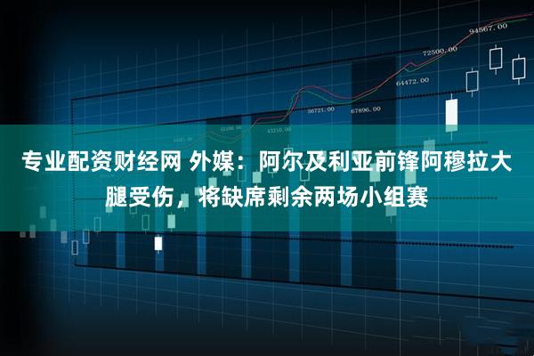专业配资财经网 外媒：阿尔及利亚前锋阿穆拉大腿受伤，将缺席剩余两场小组赛